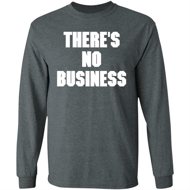 There's No Business Sweatshirt There's No Business Sweatshirt
