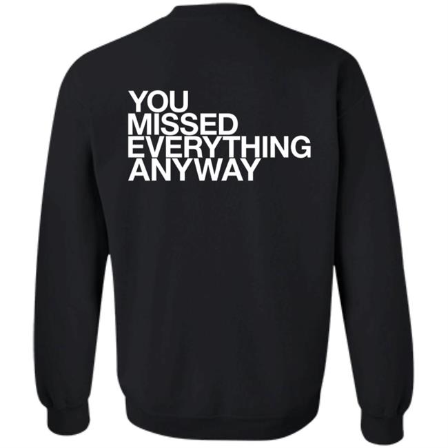 You Missed Everything Anyway Hoodie Thehypogecko You Missed Everything Anyway Hoodie Thehypogecko