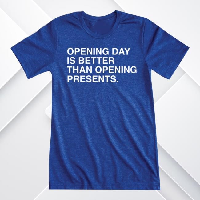 Opening Day Is Better Than Opening Presents Shirt