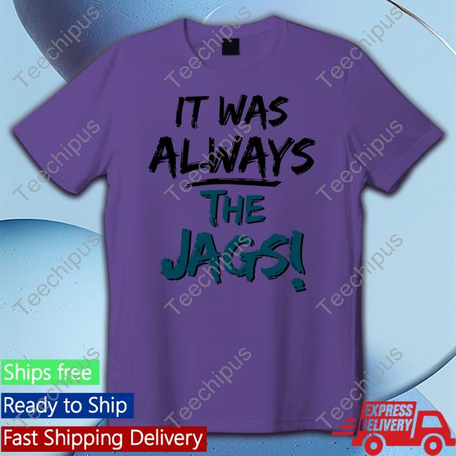 It Was Always The Jags Long Sleeve T Shirt Jacksonville Jaguars