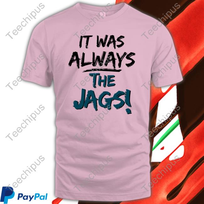 It Was Always The Jags Tee Shirt Miaobrientv It Was Always The Jags New Shirt