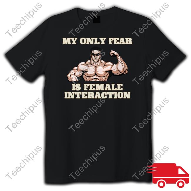 Hvyapprl Store My Only Fear Is Female Interaction T Shirt