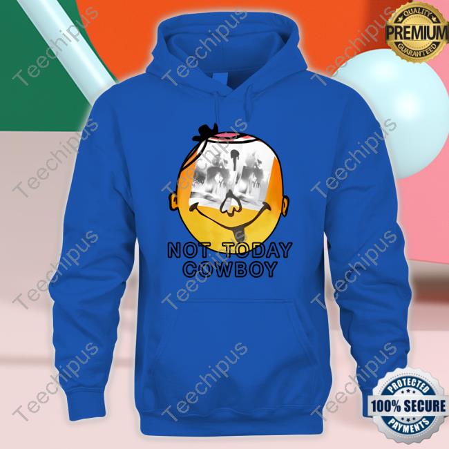 Not Today Cowboy Hoodie Not Today Cowboy Hoodie Sweatshirt