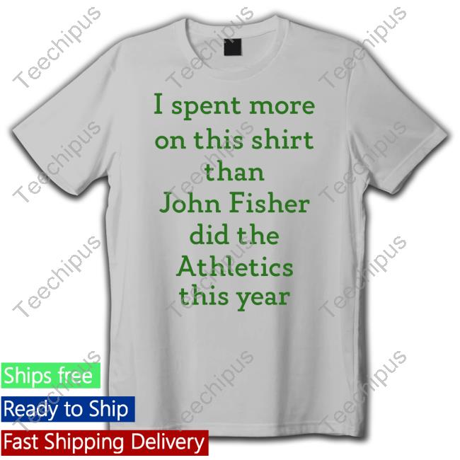 Oaklandauk I Spent More On This Shirt Than John Fisher Did The Athletics This Year Tee