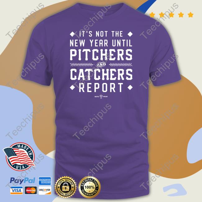 Rotowear Store It's Not The New Year Until Pitchers And Catchers Report Shirts Natalie
