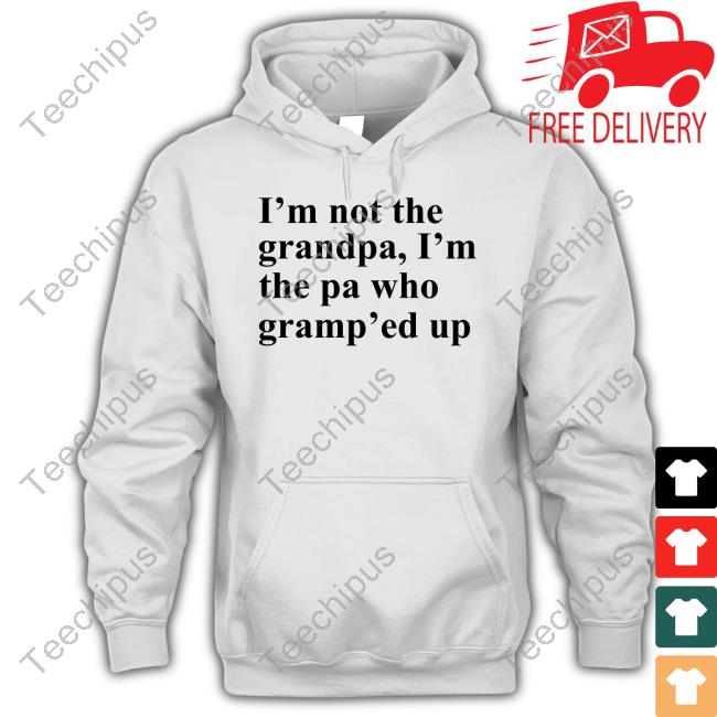 I'm Not The Grandpa I'm The Pa Who Gramp'ed Up T Shirt Claire Penis I'm Not The Grandpa I'm The Pa Who Gramp'ed Up Hoodie