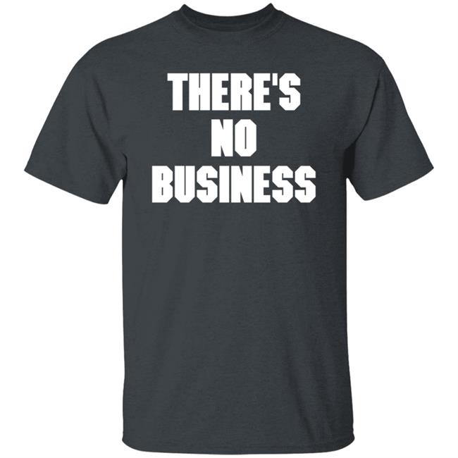 There's No Business Sweatshirt There's No Business Sweatshirt