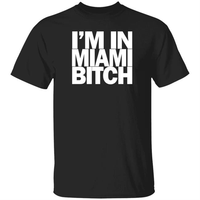 I'm In Miami Bitch Shirt Hoodie Sweatshirt
