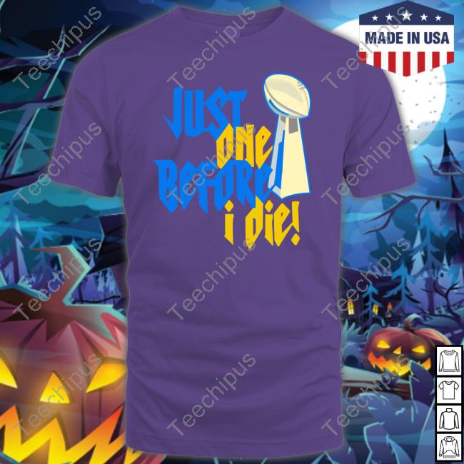 Just One Before I Die Shirts