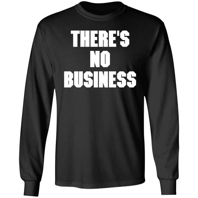 There's No Business Sweatshirt There's No Business Sweatshirt