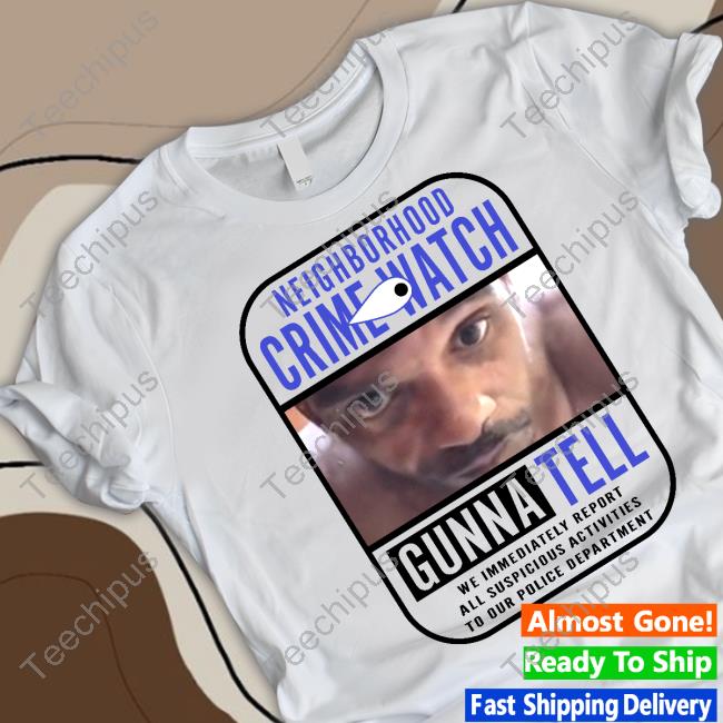 Neighborhood Crime Watch Gunna Tell Tee Shirt