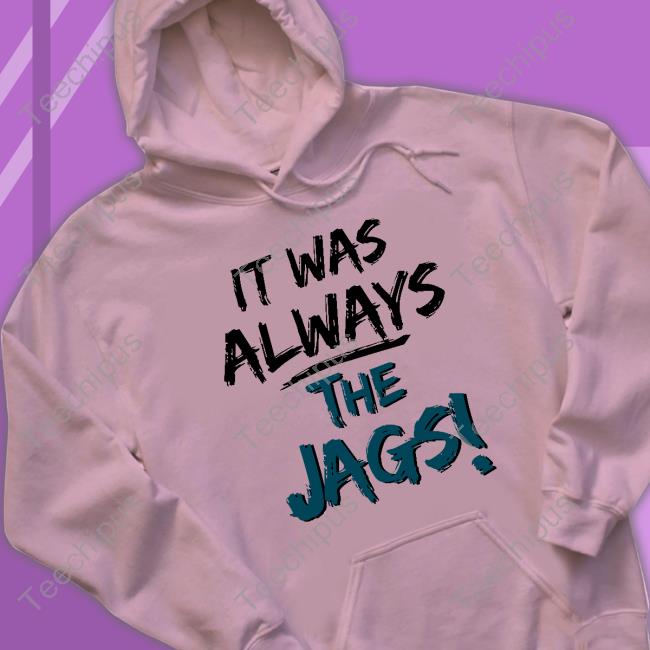 It Was Always The Jags Tee Shirt Miaobrientv It Was Always The Jags New Shirt