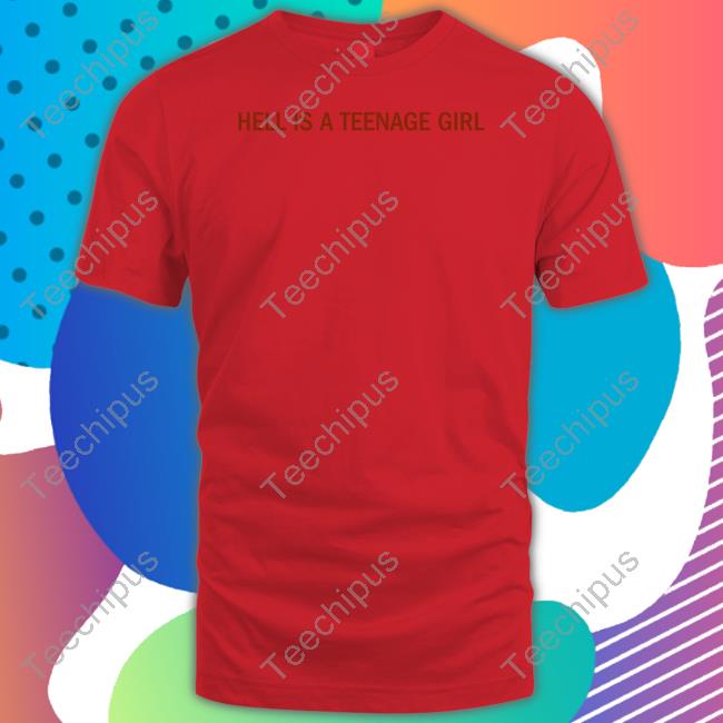 Hell Is A Teenage Girl Shirt