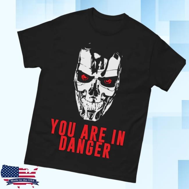 You Are In Danger Shirts