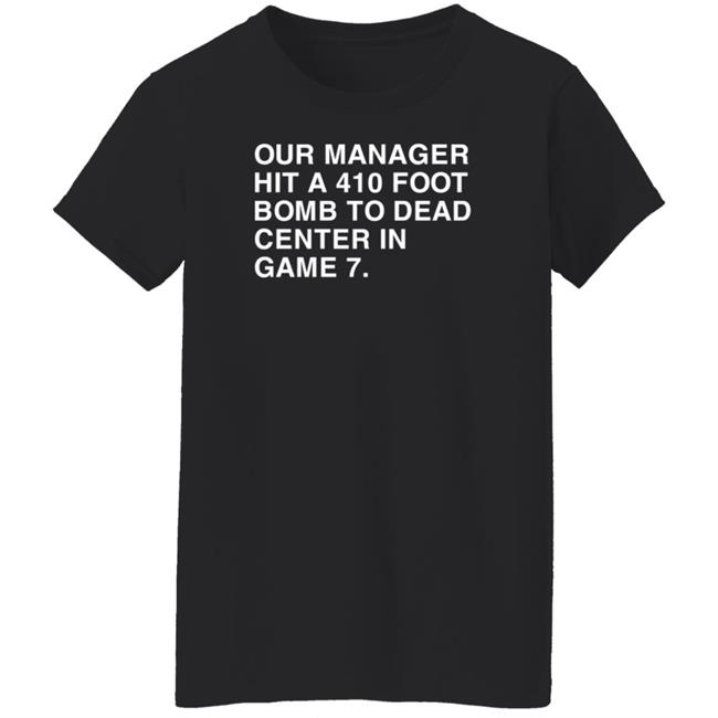 Our Manager Hit A 410 Foot Bomb To Dead Center In Game 7 Shirt Obvious Shirts Our Manager Hit A 410 Foot Bomb To Dead Center In Game 7 Shirt Obvious Shirts