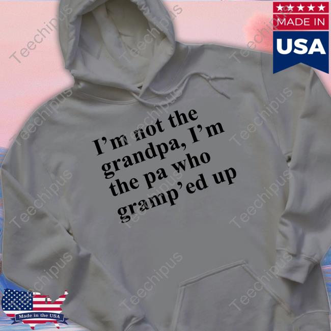I'm Not The Grandpa I'm The Pa Who Gramp'ed Up T Shirt Claire Penis I'm Not The Grandpa I'm The Pa Who Gramp'ed Up Tee Shirt