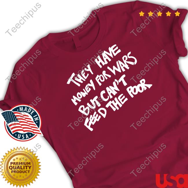 Wearthepeace Store They Have Money For War But Can't Feed The Poor Long Sleeve T Shirt