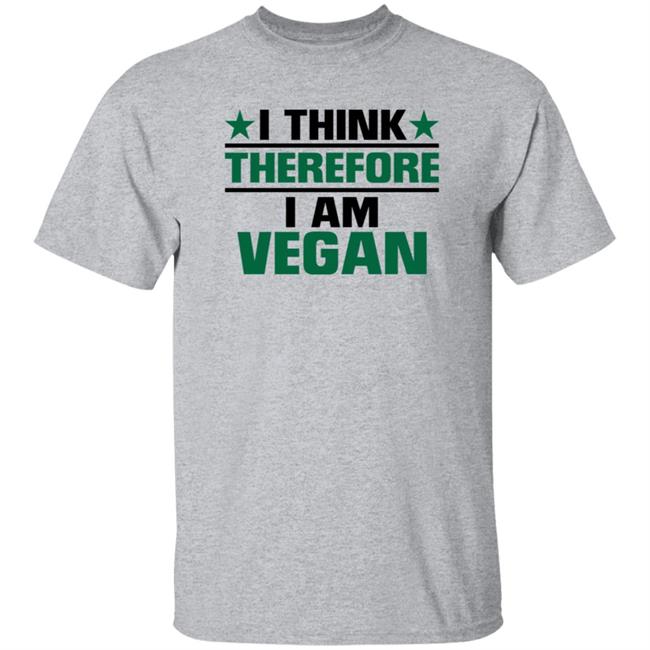 I Think Therefore I Am Vegan Shirt Hoodie Sweatshirt