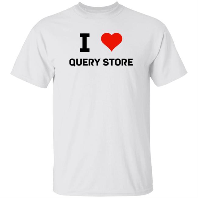 I Love Query Store Shirt Erin Stellato I Love Query Store Shirt Hoodie Sweatshirt