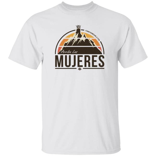 Arriba Las Mujeres T Shirt For My Homegirls Merch