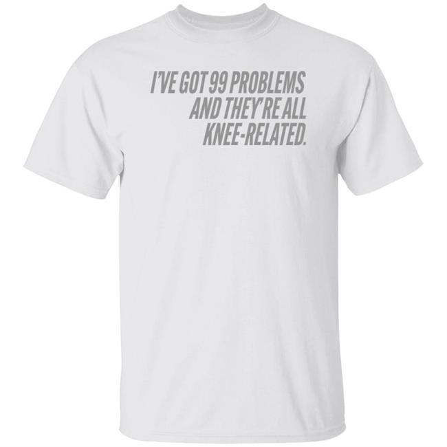 I've Got 99 Problems And They're All Knee-Related Shirt Hoodie Sweatshirt Soccer grl probs Store