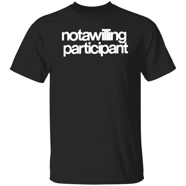Not A Willing Participant Shirt Dark And Disturbing Merch