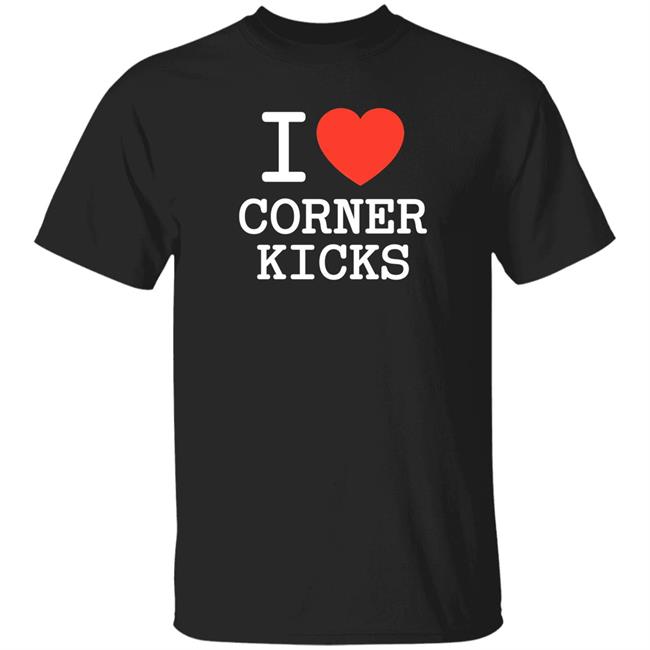 I Love Corner Kicks Shirt Barstool Sports Store