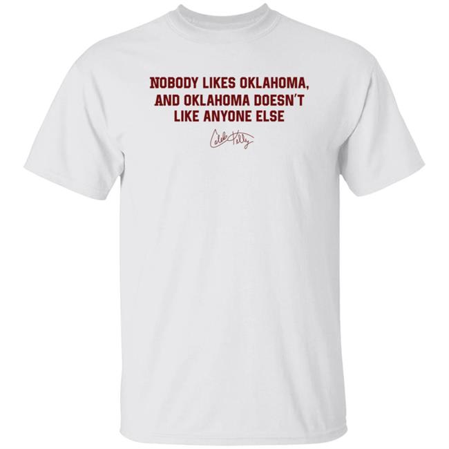 Nobody Likes Oklahoma Shirt Caleb Kelly Merch Nobody Likes Oklahoma And Oklahoma Doesn't Like Anyone Else Shirt