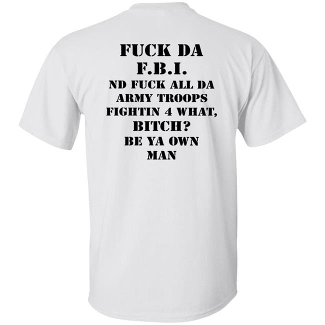 Fuck Da Fbi And Fuck All Da Army Troops Fighting 4 What Shirt Airbagged