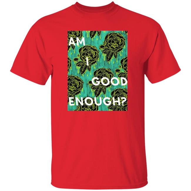 Tilian Merch Am I Good Enough Shirt Tilian Merch Am I Good Enough Shirt