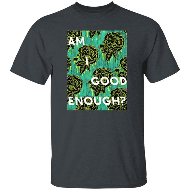 Tilian Merch Am I Good Enough Shirt Tilian Merch Am I Good Enough Shirt