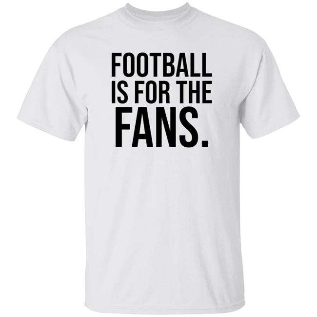 Football Is For The Fans Shirt Premier League Football Is For The Fans Shirt Premier League