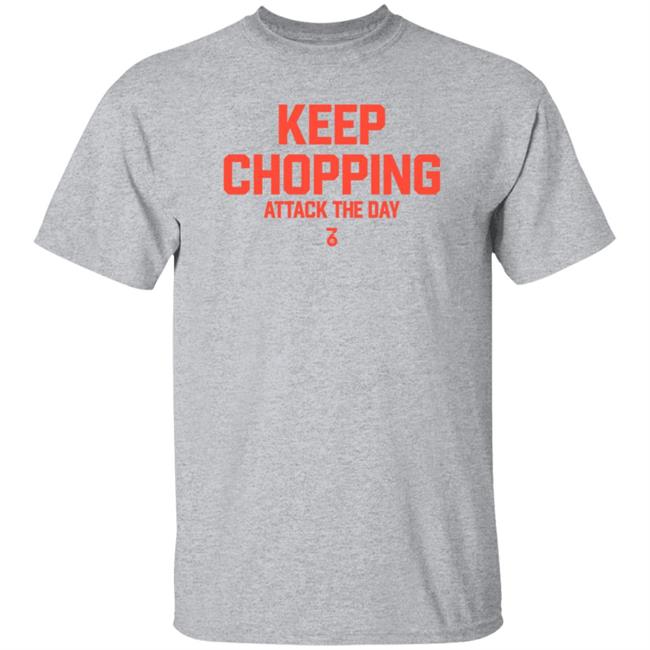 Keep Chopping Attack The Day Shirt Seven Six Apparel