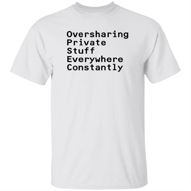 Oversharing Private Stuff Everywhere Constantly Shirt Hoodie Sweatshirt