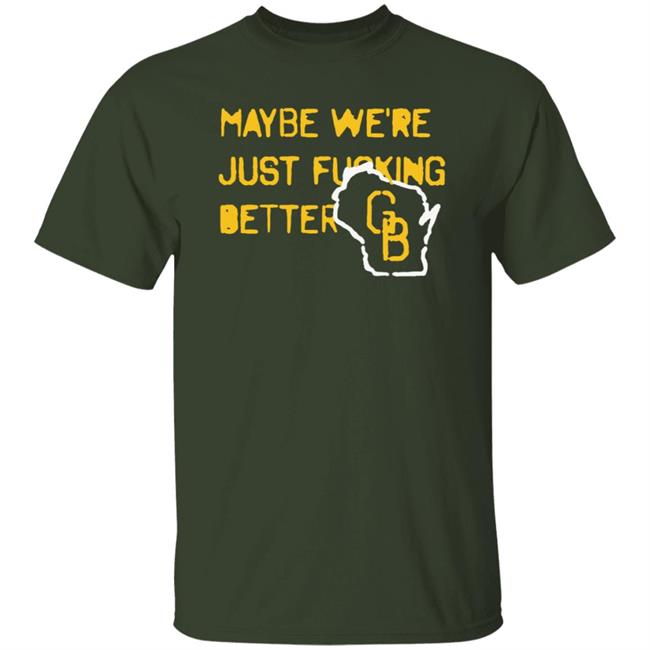 Maybe We're Just Fucking Better Green Bay Shirt Campeche Collective Green Bay