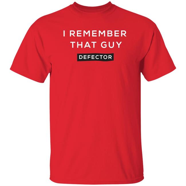 I Remember That Guy Shirt Defector Store