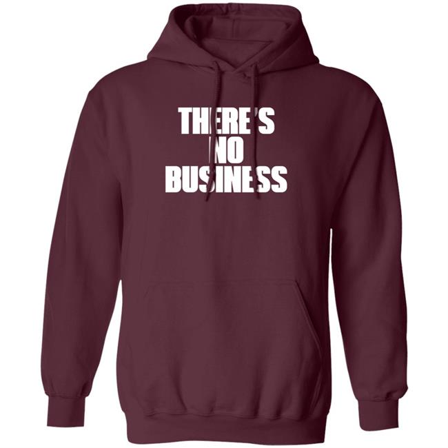 There's No Business Hoodie There's No Business Hoodie