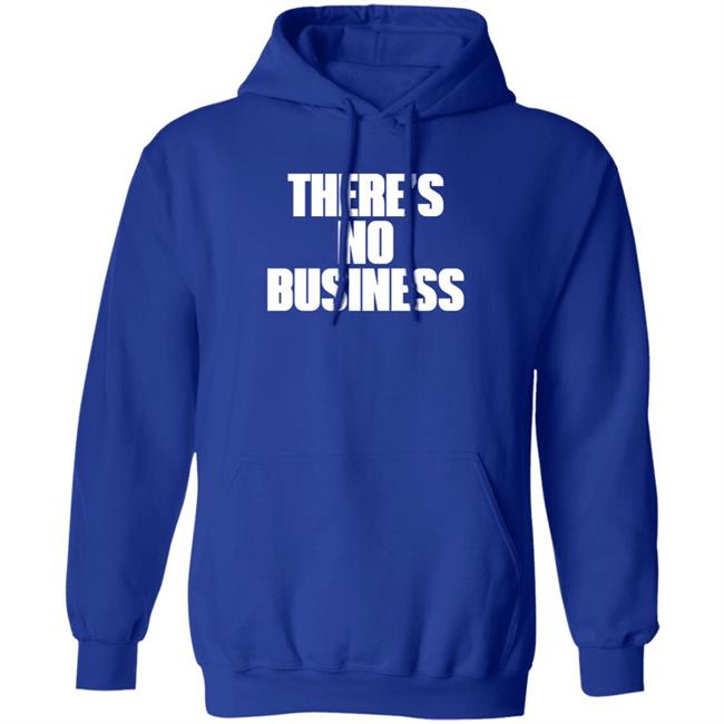 There's No Business Hoodie There's No Business Hoodie