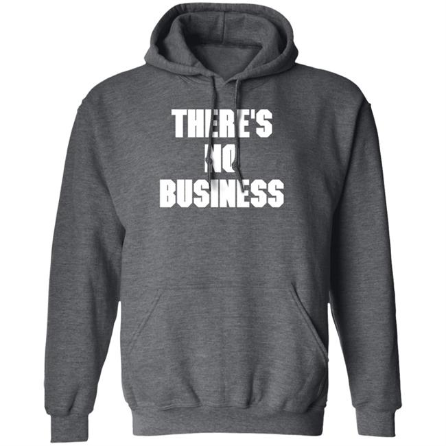 There's No Business Sweatshirt There's No Business Sweatshirt