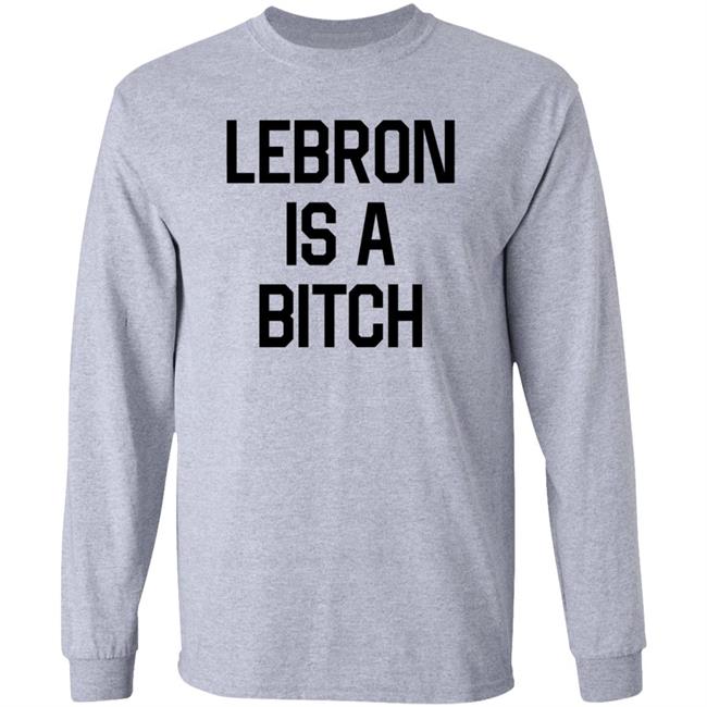 Lebron Is A Bitch Shirt Fuck You, Lebron Shirt