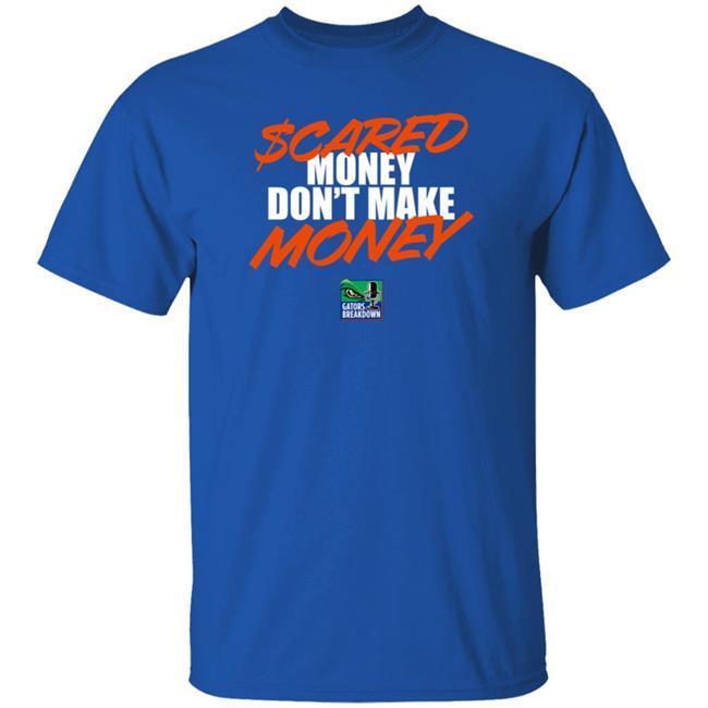 Scared Money Don't Make Money Shirt Gators Breakdownpod Merch