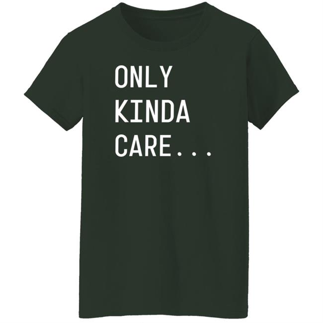 Only Kinda Care Shirt Tlcsisterwives
