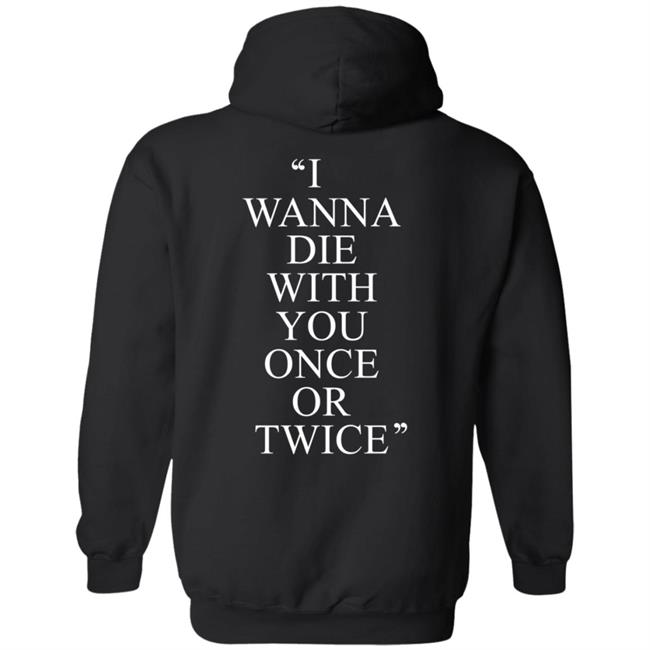 Pity Sex I Wanna Die With You Once Or Twice Hoodie Pity Sex I Wanna Die With You Once Or Twice Hoodie