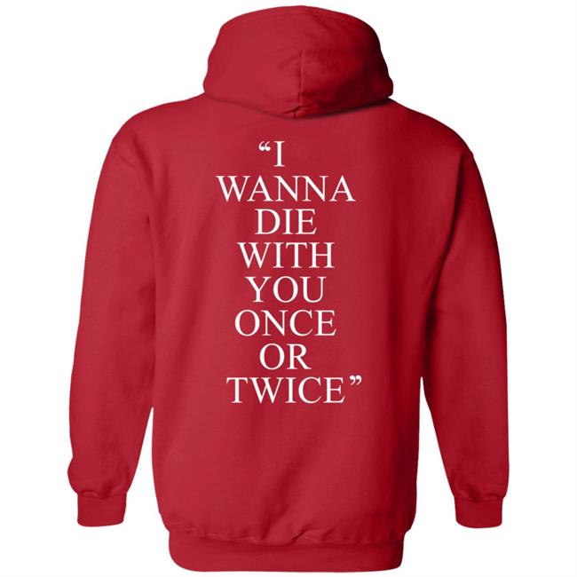 Pity Sex I Wanna Die With You Once Or Twice Hoodie Pity Sex I Wanna Die With You Once Or Twice Hoodie