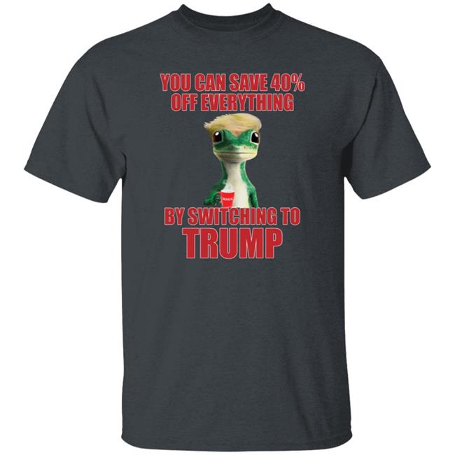 You Can Save 40% Off Everything By Switching To Trump T-Shirt You Can Save 40% Off Everything By Switching To Trump T-Shirt