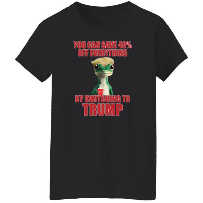 You Can Save 40% Off Everything By Switching To Trump T-Shirt You Can Save 40% Off Everything By Switching To Trump T-Shirt