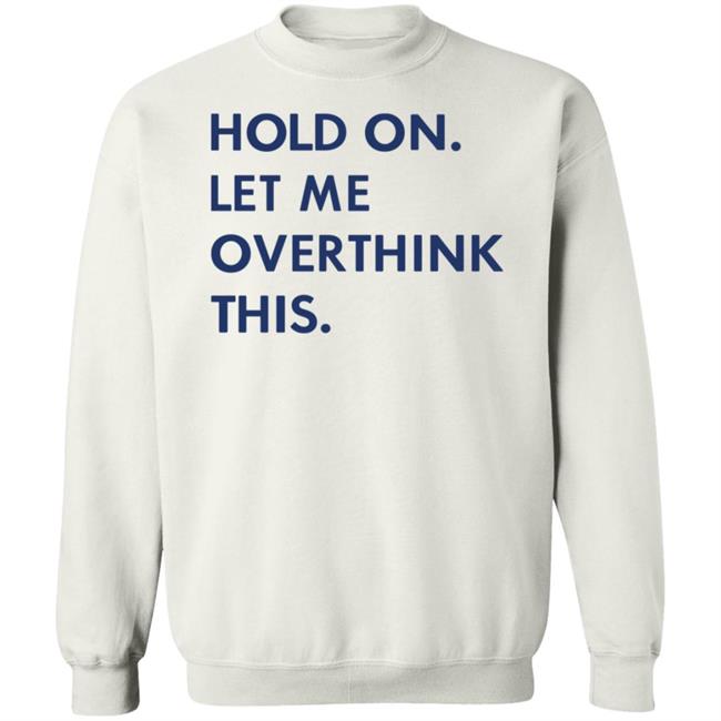 Hold On Let Me Overthink This Sweatshirt Secupp
