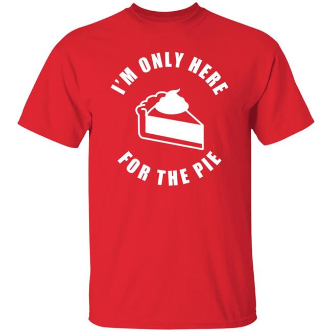 I'm Only Here For The Pie Shirt John Scalzi I'm Only Here For The Pie Shirt John Scalzi