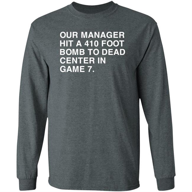Our Manager Hit A 410 Foot Bomb To Dead Center In Game 7 Shirt Obvious Shirts Our Manager Hit A 410 Foot Bomb To Dead Center In Game 7 Shirt Obvious Shirts