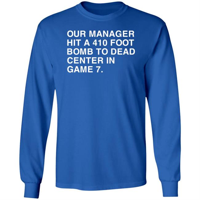 Our Manager Hit A 410 Foot Bomb To Dead Center In Game 7 Shirt Obvious Shirts Our Manager Hit A 410 Foot Bomb To Dead Center In Game 7 Shirt Obvious Shirts